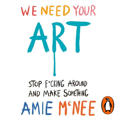 We Need Your Art: Stop F*cking Around and Make Something