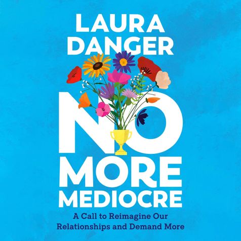 No More Mediocre: A Call to Reimagine Our Relationships and Demand More