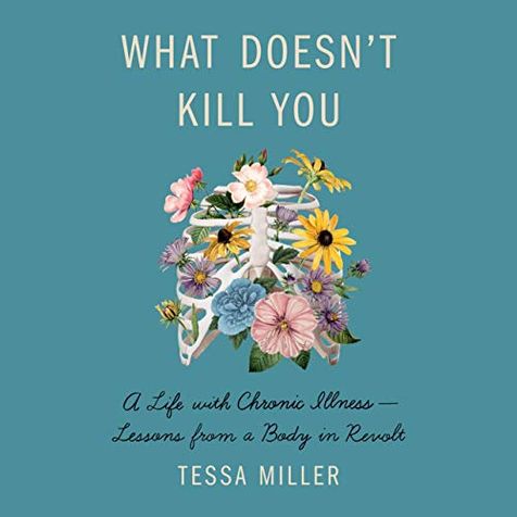 What Doesn't Kill You: A Life with Chronic Illness - Lessons from a Body in Revolt